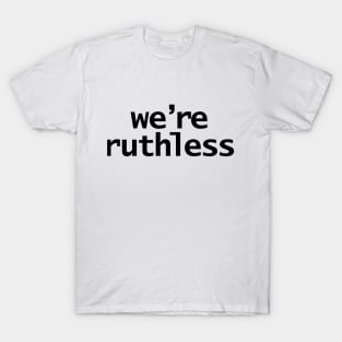 We're Ruthless Minimal Typography White Text T-Shirt